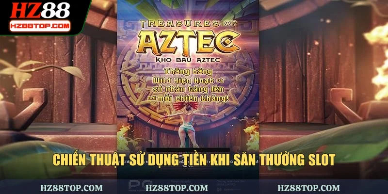 Chiến thuật sử dụng tiền khi săn thưởng slot