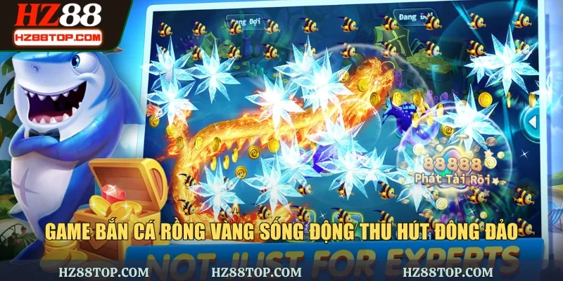 Game bắn cá Rồng Vàng sống động thu hút đông đảo người chơi