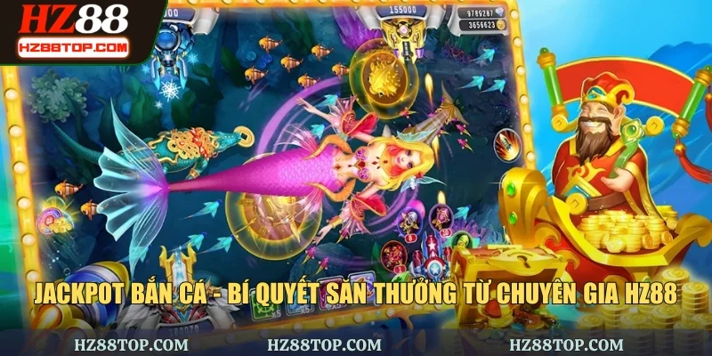 Jackpot Bắn Cá - Bí Quyết Săn Thưởng Từ Chuyên gia HZ88